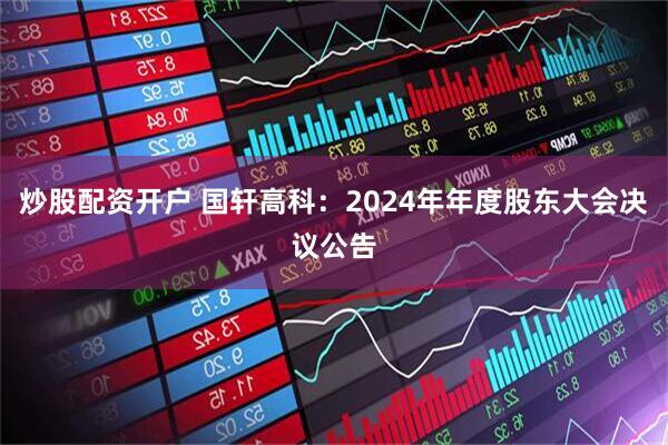 炒股配资开户 国轩高科：2024年年度股东大会决议公告